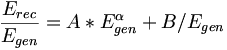 {\frac  {E_{{rec}}}{E_{{gen}}}}=A*E_{{gen}}^{{\alpha }}+B/E_{{gen}}