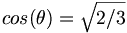 cos(\theta )={\sqrt  {2/3}}