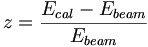 z={\frac  {E_{{cal}}-E_{{beam}}}{E_{{beam}}}}