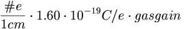 {\frac  {\#e}{1cm}}\cdot 1.60\cdot 10^{{-19}}C/e\cdot gasgain