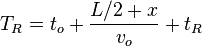 T_{{R}}=t_{{o}}+{\frac  {L/2+x}{v_{{o}}}}+t_{{R}}